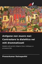 Pranavkumar Ratnaparkhi - Antigone non muore mai: Contrastare la dialettica nei miti drammatizzati