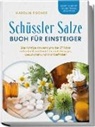 Karolin Fischer - Schüssler Salze Buch für Einsteiger: Die richtige Anwendung der 27 Salze individuell und leicht für mehr Energie, Gesundheit und Wohlbefinden - Schritt für Schritt von der Theorie bis zur Praxis