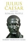 Robert Morstein-Marx, Robert (University of California Morstein-Marx, Morstein-Marx Robert - Julius Caesar and the Roman People