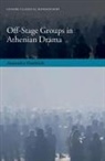Alexandra Hardwick, Alexandra (Corpus Christi College and Ba Hardwick, Alexandra (Corpus Christi College and Balliol College Hardwick - Off-Stage Groups in Athenian Drama