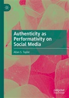 Allan S Taylor, Allan S. Taylor - Authenticity as Performativity on Social Media