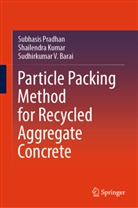Sudhirk Barai, Sudhirkumar V Barai, Sudhirkumar V. Barai, Shailendra Kumar, Subhasis Pradhan, Sudhirkumar V. Barai... - Particle Packing Method for Recycled Aggregate Concrete
