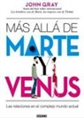 John Gray - Más Allá de Marte y Venus: Las Relaciones En El Complejo Mundo Actual