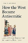Ivan Marcus, Ivan G. Marcus, Marcus Ivan G. - How the West Became Antisemitic