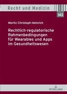 Moritz Christoph Heinrich, Andreas Spickhoff - Rechtlich-regulatorische Rahmenbedingungen für Wearables und Apps im Gesundheitswesen