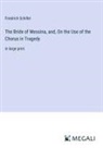 Friedrich Schiller - The Bride of Messina, and, On the Use of the Chorus in Tragedy