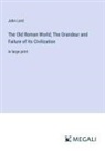 John Lord - The Old Roman World; The Grandeur and Failure of Its Civilization