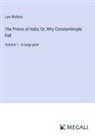 Lew Wallace - The Prince of India; Or, Why Constantinople Fell