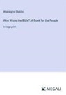 Washington Gladden - Who Wrote the Bible?; A Book for the People