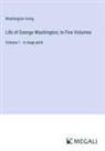 Washington Irving - Life of George Washington; In Five Volumes