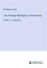 Washington Irving - Life of George Washington; In Five Volumes