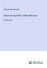 Thomas Henry Huxley - Science & Education; Collected Essays