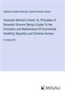 Catharine Esther Beecher, Harriet Beecher Stowe - American Woman's Home: Or, Principles of Domestic Science; Being A Guide To the Formation and Maintenance Of Economical, Healthful, Beautiful, and Christian Homes