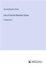 Harriet Beecher Stowe - Life of Harriet Beecher Stowe