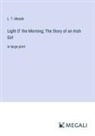 L. T. Meade - Light O' the Morning; The Story of an Irish Girl