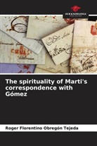 Roger Florentino Obregón Tejeda - The spirituality of Marti's correspondence with Gómez