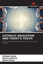 Ramiro Alarcón, Esteban Ayala, Edwin Pazos - CATHOLIC EDUCATION AND TODAY'S YOUTH