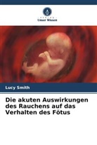 Lucy Smith - Die akuten Auswirkungen des Rauchens auf das Verhalten des Fötus
