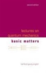 Berthold-Georg Englert, Berthold-Georg Englert - Lectures On Quantum Mechanics - Volume 1: Basic Matters