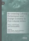 Taiwo Afolabi, Olusola Ogunnubi, Shadrach Teryila Ukuma, Shadrach Teryila Ukuma - Re-centering Cultural Performance and Orange Economy in Post-colonial Africa