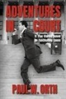 Paul W Orth, Paul W. Orth - Adventures in Court
