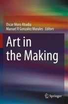 Manuel R Gonzalez Morales, Oscar Moro Abadia, R Gonzalez Morales - Art in the Making