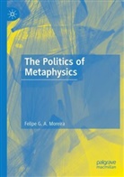 Felipe G A Moreira, Felipe G. A. Moreira - The Politics of Metaphysics