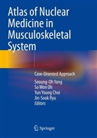 Yun Young Choi, So Won Oh, Jin-Sook Ryu, So Won Oh, Seoung-Oh Yang, Yun Young Choi et al - Atlas of Nuclear Medicine in Musculoskeletal System