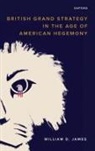 William D. James, William D. (Research Fellow in the Centre f James - British Grand Strategy in the Age of American Hegemony