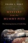 Frank L. Holt, Frank L. (Professor of History Holt, Holt Frank L. - Mystery From the Mummy-Pits