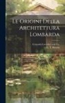 G. T. Rivoira, Ermanno Loescher and Co - Le Origini Della Architettura Lombarda