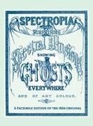 J H Brown, J. Brown, J. H. Brown - Spectropia Or Surprising Spectral Illusions Showing Ghosts Everywhere and of Any Colour