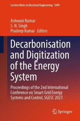 Ashwani Kumar, Pradeep Kumar, S N Singh, S N Singh, S. N. Singh - Decarbonisation and Digitization of the Energy System Proceedings of the 2nd International Conference on Smart Grid Energy Systems and Control, SGESC 2023
