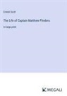 Ernest Scott - The Life of Captain Matthew Flinders