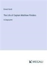 Ernest Scott - The Life of Captain Matthew Flinders