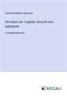 Friedrich Wilhelm Nietzsche - Die Geburt der Tragödie; Versuch einer Selbstkritik