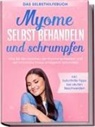 Elisabeth Cornelsen - Myome selbst behandeln und schrumpfen - Das Selbsthilfebuch: Wie Sie die Ursachen der Myome aufdecken und auf natürliche Weise erfolgreich behandeln - inkl. Soforthilfe-Tipps bei akuten Beschwerden