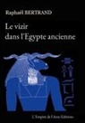 Raphaël Bertrand - Le vizir dans l'Egypte ancienne