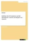 Anonym, Anonymous - Einflüsse des E-Commerce auf die ökologische Umwelt am Beispiel von Amazon