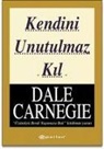 Dale Carnegie - Kendini Unutulmaz Kil