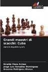 Jorge Luis González Domínguez, Areanne Rodríguez Alonso, Giraldo Viera Avinaz - Grandi maestri di scacchi: Cuba