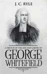 J. C. Ryle - A Sketch of the Life and Labors of George Whitefield