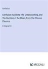 Confucius - Confucian Analects: The Great Learning, and The Doctrine of the Mean; From the Chinese Classics