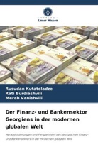 Rati Burdiashvili, Rusudan Kutateladze, Vanishvili, Merab Vanishvili - Der Finanz- und Bankensektor Georgiens in der modernen globalen Welt