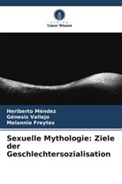 Melann Freytes, Melannie Freytes, Heriberto Méndez, Génesis Vallejo - Sexuelle Mythologie: Ziele der Geschlechtersozialisation