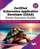 Sethumadhavan Kishore - Certified Kubernetes Application Developer (CKAD) Exam Success Guide