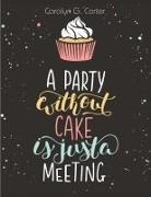 Carolyn G. Carter - A Party Without Cake is Just A Meeting
