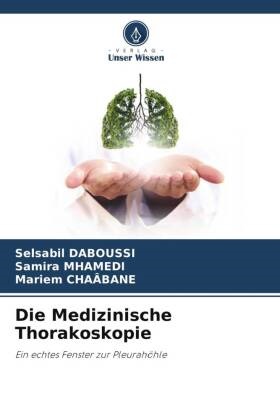 Marie CHAÂBANE, Mariem CHAÂBANE, Selsabil DABOUSSI, Samira MHAMEDI - Die Medizinische Thorakoskopie Ein echtes Fenster zur Pleurahöhle