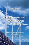 Alex Thomas - Complete OFF GRID SOLAR POWER For Beginners