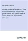 Diego Hurtado De Mendoza - Guerra de Granada; Hecha por el rey D. Felipe II, contra los Moriscos de aquel reino, sus rebeldes, Seguida de la vida del Lazarillo de Tormes, sus fortunas y adversidades
